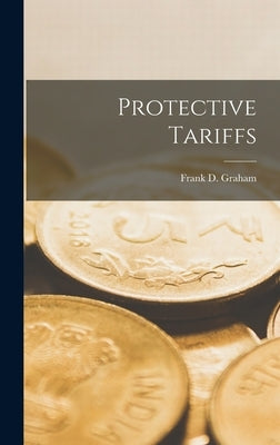 Protective Tariffs by Graham, Frank D. (Frank Dunstone) 18