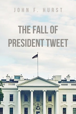 The Fall of President Tweet by Hurst, John F.