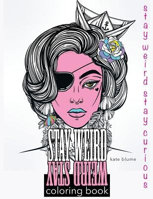 Stay Weird: Stay Weird Coloring Book - Stay Weird Stay Curious by Art, Blumesberry