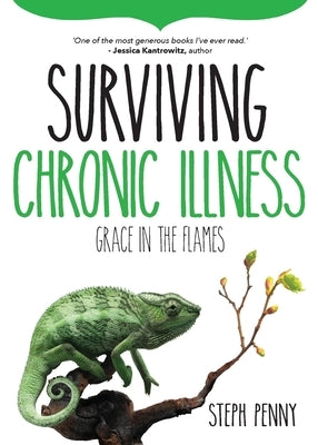 Surviving Chronic Illness: Grace in the Flames by Penny, Steph