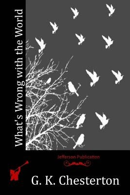 What's Wrong with the World by Chesterton, G. K.