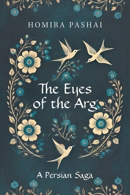 The Eyes of the Arg: A Persian Saga by Pashai, Homira