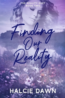 Finding Our Reality: The Reality Duet Book Two by Dawn, Halcie