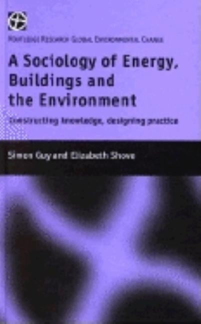 The Sociology of Energy, Buildings and the Environment: Constructing Knowledge, Designing Practice by Guy, Simon