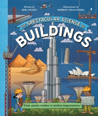 The Spectacular Science of Buildings: From Ancient Wonders to Modern Megastructures by Colson, Rob