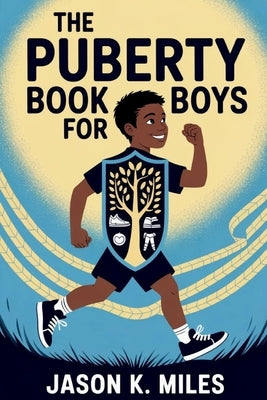 The Puberty Book for Boys: Ages 10-12 Guide to Body Changes, Emotions, and Confidence for Growing Up Strong by K. Miles, Jason