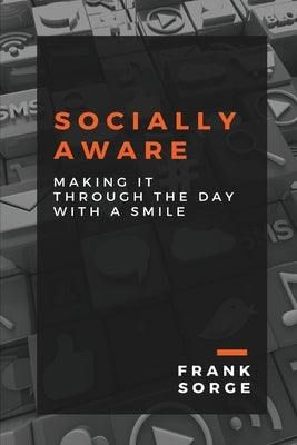Socially Aware: Making It Through the Day with a Smile by Sorge, Frank