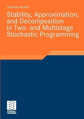 Stability, Approximation, and Decomposition in Two- And Multistage Stochastic Programming by Küchler, Christian