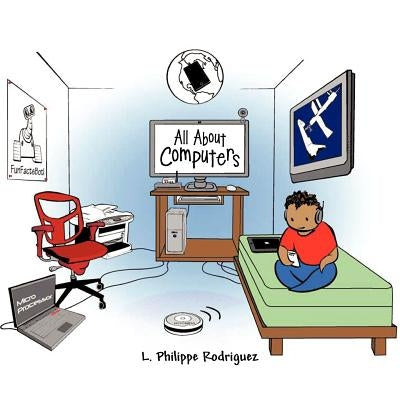 All About Computers by Rodriguez, Philippe L.
