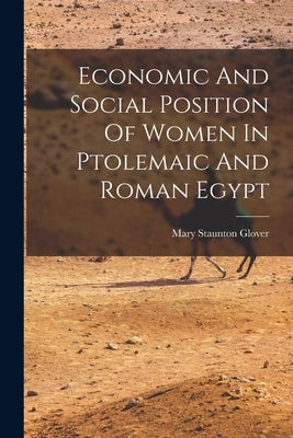 Economic And Social Position Of Women In Ptolemaic And Roman Egypt by Glover, Mary Staunton
