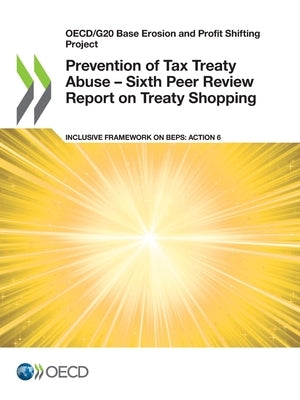 Prevention of Tax Treaty Abuse - Sixth Peer Review Report on Treaty Shopping by Oecd