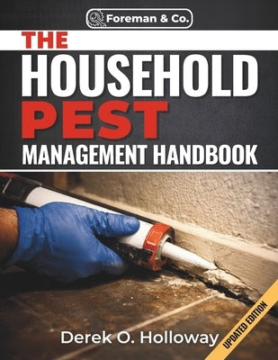 The Household Pest Management Handbook: A DIY Homeowner's Guide to Natural Pest Control, Home Sealing, and Long-Term Prevention for Ants, Roaches, Rod by Holloway, Derek O.