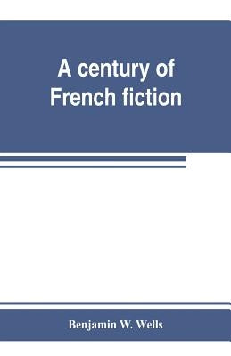 A century of French fiction by W. Wells, Benjamin