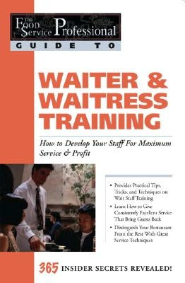Waiter & Waitress Training: How to Develop Your Staff for Maximum Service & Profit: 365 Secrets Revealed by Arduser, Lora