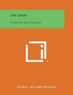 The Cross: Its History and Symbolism by Benson, George Willard