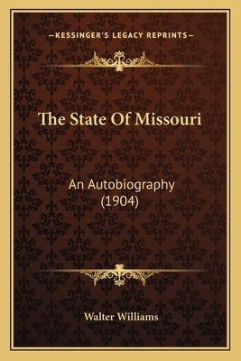 The State of Missouri the State of Missouri: An Autobiography (1904) an Autobiography (1904) by Williams, Walter