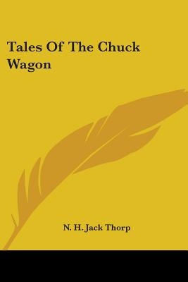 Tales Of The Chuck Wagon by Thorp, N. H. Jack