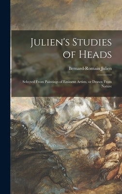 Julien's Studies of Heads: Selected From Paintings of Eminent Artists, or Drawn From Nature by Julien, Bernard-Romain 1802-1871