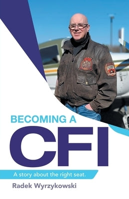 Becoming a Cfi: A Story About the Right Seat. by Wyrzykowski, Radek