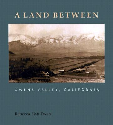 A Land Between: Owens Valley, California by Ewan, Rebecca Fish
