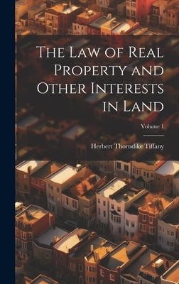 The Law of Real Property and Other Interests in Land; Volume 1 by Tiffany, Herbert Thorndike