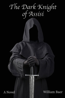 The Dark Knight of Assisi by Baer, William
