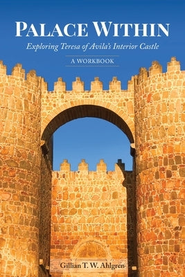 Palace Within: Exploring Teresa of Avila's Interior Castle (A Workbook) by Ahlgren, Gillian T. W.