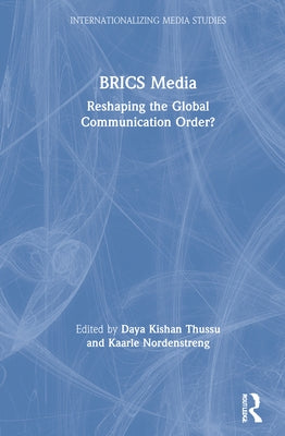 Brics Media: Reshaping the Global Communication Order? by Thussu, Daya Kishan