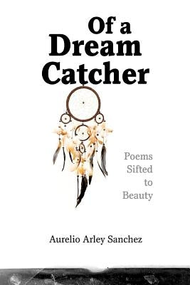 Of a Dream Catcher by Sanchez, Aurelio Arley