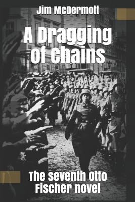 A Dragging of Chains: The seventh Otto Fischer novel by McDermott, Jim