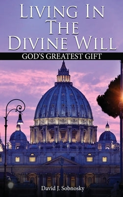 Living In The Divine Will: Gods Greatest Gift by Sobnosky, David J.