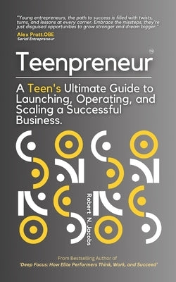 Teenpreneur: A Teen's Ultimate Guide to Launching, Operating, and Scaling a Successful Business by Jacobs, Robert N.
