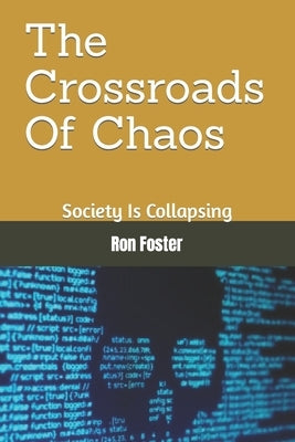 The Crossroads Of Chaos: Society Is Collapsing by Foster, Ron