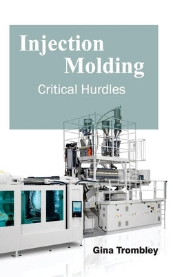 Injection Molding: Critical Hurdles by Trombley, Gina