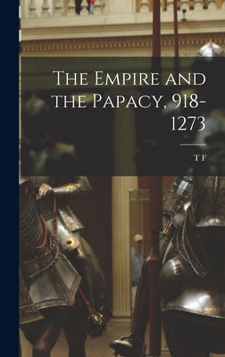 The Empire and the Papacy, 918-1273 by Tout, T. F. 1855-1929