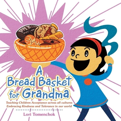 A Bread Basket for Grandma: Teaching Children Acceptance Across All Cultures Embracing Kindness and Tolerance in Our World by Tomenchok, Lori