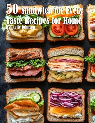 50 Sandwich for Every Taste Recipes for Home by Johnson, Kelly