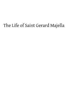 The Life of Saint Gerard Majella: Lay-Brother of the Congregation of the Most Holy Redeemer by Hermenegild Tosf, Brother