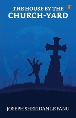 The House By The Church-yard by Le Fanu, J. Sheridan