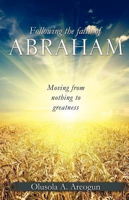 Following the faith of Abraham by Areogun, Olusola A.
