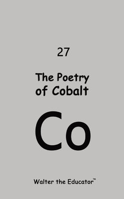 The Poetry of Cobalt by Walter the Educator(tm)