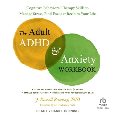 The Adult ADHD and Anxiety Workbook: Cognitive Behavioral Therapy Skills to Manage Stress, Find Focus, and Reclaim Your Life by Ramsay, J. Russell