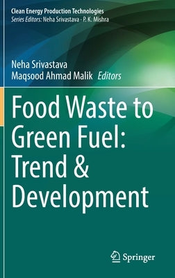 Food Waste to Green Fuel: Trend & Development by Srivastava, Neha