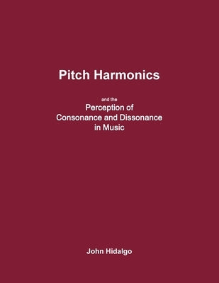 Pitch Harmonics, and the Perception of Consonance and Dissonance in Music by Hidalgo, John