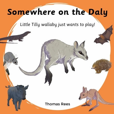 Somewhere on the Daly - Little Tilly wallaby just wants to play!: Australian animals, beautifully Illustrated & rhyming children's book by Rees, Thomas