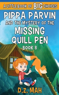Pippa Parvin and the Mystery of the Missing Quill Pen: A Little Book of BIG Choices by Mah, D. Z.