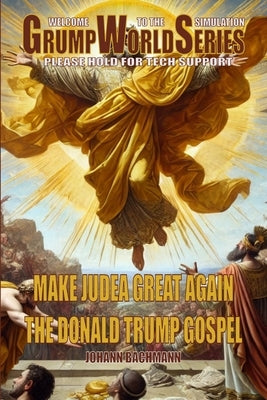 The Donald Trump Gospel: Make Judea Great Again by Bachmann, Johann