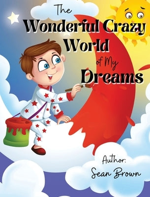The Wonderful Crazy World of my dreams by Brown, Sean
