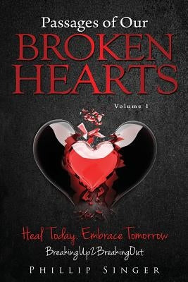 Passages of Our Broken Hearts: How To Get Over Your Ex and Cure Your Broken Heart by Singer, Phillip