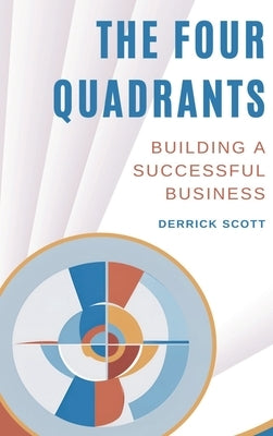 The Four Quadrants: Building a Successful Business by Scott, Derrick